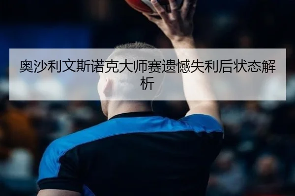 ao-sha-li-wen-si-nuo-ke-da-shi-sai-yi-han-shi-li-hou-zhuang-tai-jie-xi-2-672.jpg